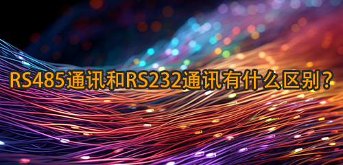 RS485通讯和RS232通讯有什么区别？